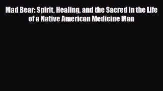 Read Mad Bear: Spirit Healing and the Sacred in the Life of a Native American Medicine Man