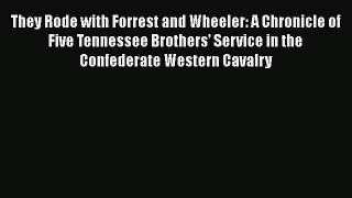 DOWNLOAD FREE E-books  They Rode with Forrest and Wheeler: A Chronicle of Five Tennessee Brothers'