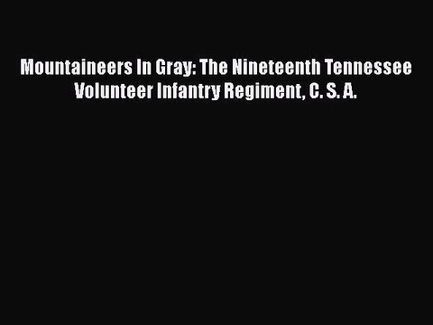DOWNLOAD FREE E-books Mountaineers In Gray: The Nineteenth Tennessee Volunteer Infantry Regiment