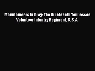 DOWNLOAD FREE E-books  Mountaineers In Gray: The Nineteenth Tennessee Volunteer Infantry Regiment