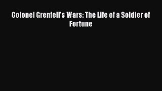 READ FREE FULL EBOOK DOWNLOAD  Colonel Grenfell's Wars: The Life of a Soldier of Fortune#