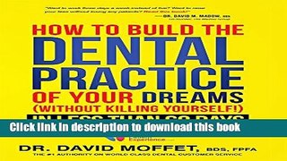 Read How To Build The Dental Practice Of Your Dreams: (Without Killing Yourself!) In Less Than 60