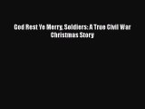 DOWNLOAD FREE E-books  God Rest Ye Merry Soldiers: A True Civil War Christmas Story#  Full