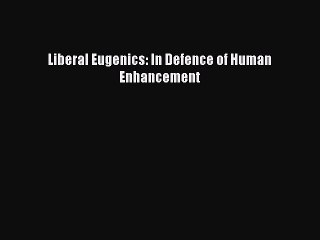 [PDF] Liberal Eugenics: In Defence of Human Enhancement Read Online