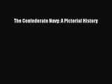 READ FREE FULL EBOOK DOWNLOAD  The Confederate Navy: A Pictorial History#  Full Ebook Online