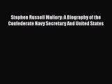 READ book  Stephen Russell Mallory: A Biography of the Confederate Navy Secretary And United