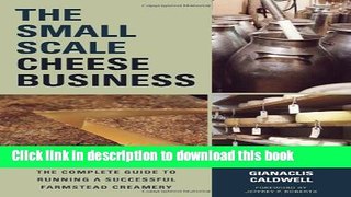 Read The Small-Scale Cheese Business: The Complete Guide to Running a Successful Farmstead