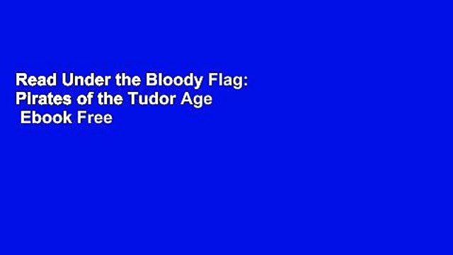 Read Under the Bloody Flag: Pirates of the Tudor Age Ebook Free