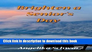 Read Brighten a Senior s Day: Fun poems and short stories for seniors to read or to be read to.