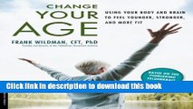 Download Change Your Age: Using Your Body and Brain to Feel Younger, Stronger, and More Fit Ebook