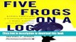 Read Five Frogs on a Log: A CEO s Field Guide to Accelerating the Transition in Mergers,