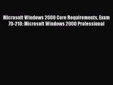 READ book Microsoft Windows 2000 Core Requirements Exam 70-210: Microsoft Windows 2000 Professional#