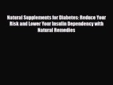 Read Natural Supplements for Diabetes: Reduce Your Risk and Lower Your Insulin Dependency with