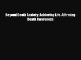 Read Beyond Death Anxiety: Achieving Life-Affirming Death Awareness PDF Online