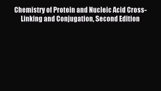 Download Chemistry of Protein and Nucleic Acid Cross-Linking and Conjugation Second Edition