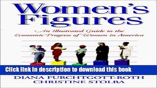 Read Women s Figures: An Illustrated Guide to the Economic Progress of Women in America  Ebook