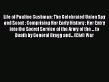 READ book  Life of Pauline Cushman: The Celebrated Union Spy and Scout : Comprising Her Early