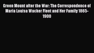 Free Full [PDF] Downlaod  Green Mount after the War: The Correspondence of Maria Louisa Wacker
