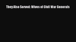 Free Full [PDF] Downlaod  They Also Served: Wives of Civil War Generals  Full E-Book