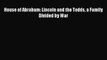 READ book  House of Abraham: Lincoln and the Todds a Family Divided by War  Full E-Book