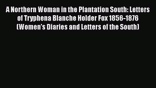 DOWNLOAD FREE E-books  A Northern Woman in the Plantation South: Letters of Tryphena Blanche
