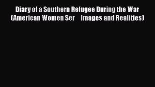 READ book  Diary of a Southern Refugee During the War (American Women Ser     Images and Realities)