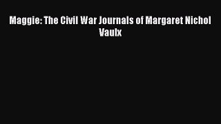 READ book  Maggie: The Civil War Journals of Margaret Nichol Vaulx  Full Free