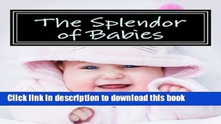 Read The Splendor of Babies: A Picture Book for Seniors, Adults with Alzheimer s and Others