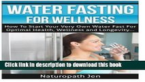 Read Water Fasting For Wellness: How To Start Your Very Own Water Fast For Optimal Health,