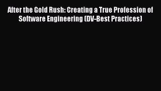 READ book  After the Gold Rush: Creating a True Profession of Software Engineering (DV-Best
