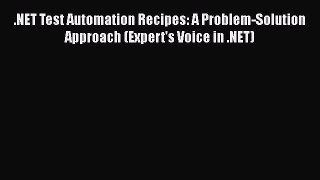 READ book  .NET Test Automation Recipes: A Problem-Solution Approach (Expert's Voice in .NET)