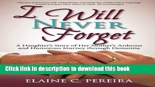 Read I Will Never Forget: A Daughter s Story of Her Mother s Arduous  and Humorous Journey through