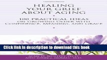 Download Healing Your Grief About Aging: 100 Practical Ideas on Growing Older with Confidence,