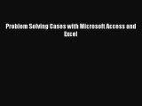 READ book Problem Solving Cases with Microsoft Access and Excel#  FREE BOOOK ONLINE
