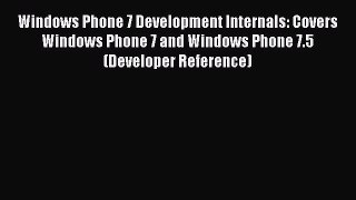 FREE PDF Windows Phone 7 Development Internals: Covers Windows Phone 7 and Windows Phone 7.5