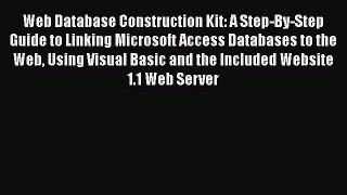 FREE DOWNLOAD Web Database Construction Kit: A Step-By-Step Guide to Linking Microsoft Access