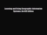READ book  Learning and Using Geographic Information Systems: ArcGIS Edition  Full Free
