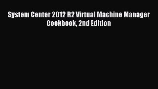 READ book  System Center 2012 R2 Virtual Machine Manager Cookbook 2nd Edition  Full E-Book