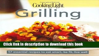 Download Cooking Light Grilling: 57 Essential Recipes to Eat Smart, Be Fit, Live Well  Ebook Online