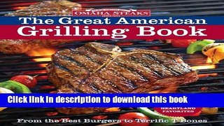 Read Omaha Steaks the Great American Grilling Book: From the Best Burgers to Terrific T-Bones