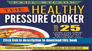 Download The Healthy Pressure Cooker: Over 25 Low Calorie Instant Pot Recipes To Eat Wise And Drop
