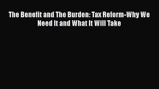 For you The Benefit and The Burden: Tax Reform-Why We Need It and What It Will Take