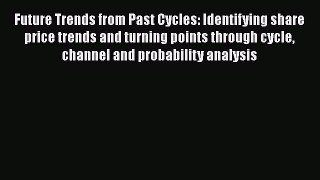 Free Full [PDF] Downlaod  Future Trends from Past Cycles: Identifying share price trends and