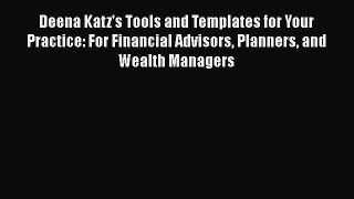 READ book  Deena Katz's Tools and Templates for Your Practice: For Financial Advisors Planners