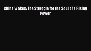 READ book  China Wakes: The Struggle for the Soul of a Rising Power  Full E-Book