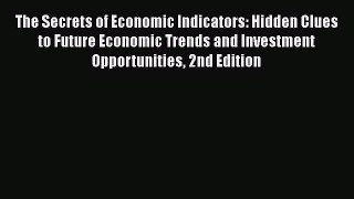READ book  The Secrets of Economic Indicators: Hidden Clues to Future Economic Trends and