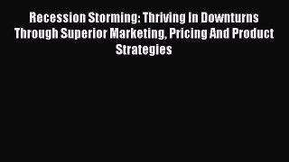 READ FREE FULL EBOOK DOWNLOAD  Recession Storming: Thriving In Downturns Through Superior