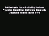 DOWNLOAD FREE E-books  Rethinking the Future: Rethinking Business Principles Competition Control