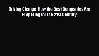 DOWNLOAD FREE E-books  Driving Change: How the Best Companies Are Preparing for the 21st Century