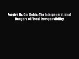 For you Forgive Us Our Debts: The Intergenerational Dangers of Fiscal Irresponsibility